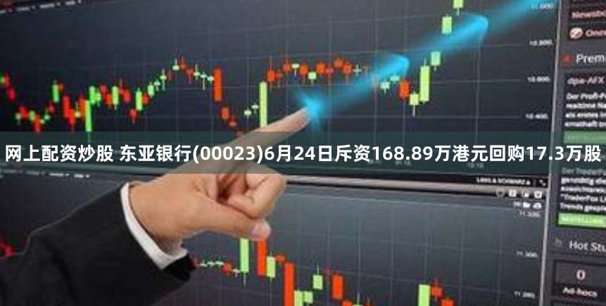 网上配资炒股 东亚银行(00023)6月24日斥资168.89万港元回购17.3万股