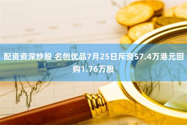 配资资深炒股 名创优品7月25日斥资57.4万港元回购1.76万股