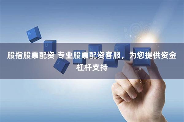 股指股票配资 专业股票配资客服，为您提供资金杠杆支持